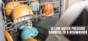Is Low Water Pressure Harmful To A Dishwasher